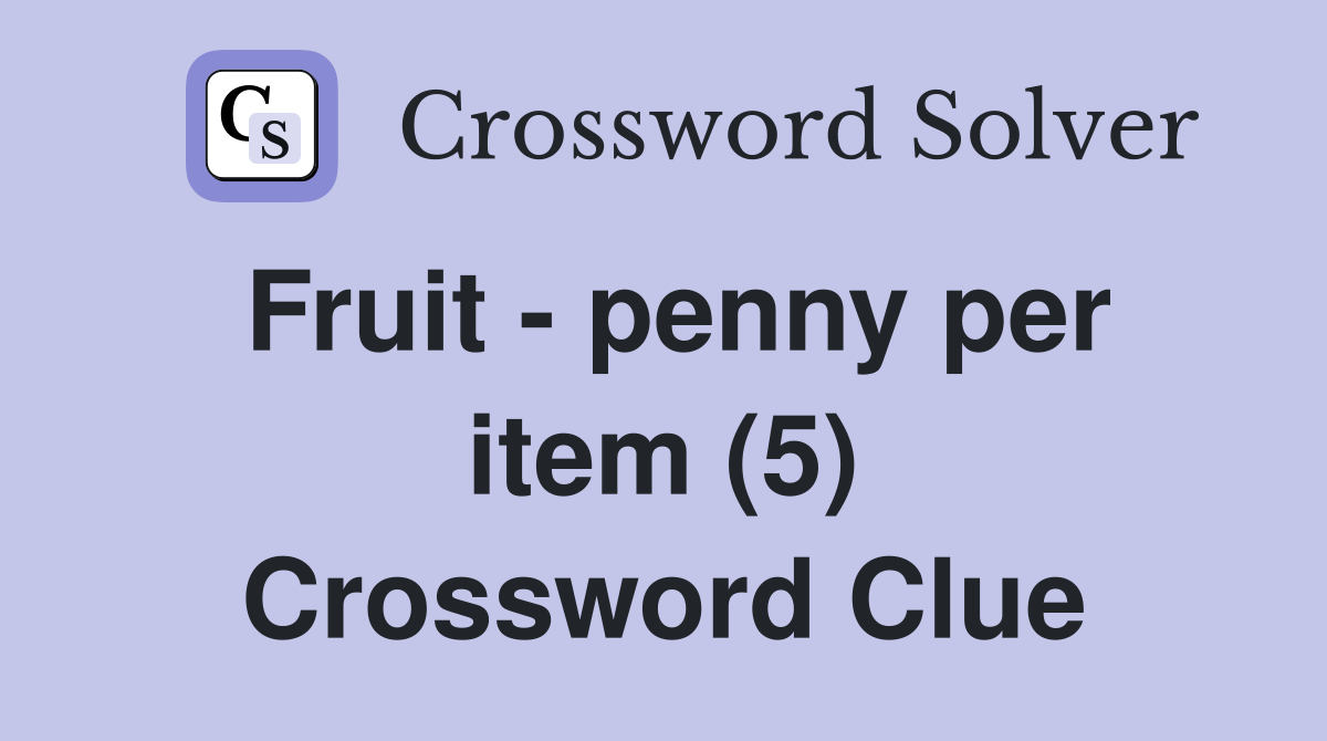 Fruit - penny per item (5) - Crossword Clue Answers - Crossword Solver